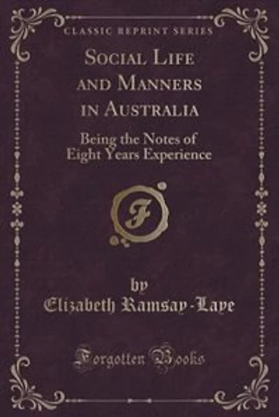 Social Life and Manners in Australia: Being the Notes of Eight Years Experience (Classic Reprint)