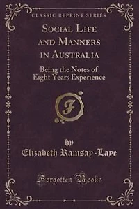 Social Life and Manners in Australia: Being the Notes of Eight Years Experience (Classic Reprint)