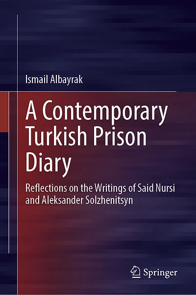 A Contemporary Turkish Prison Diary: Reflections on the Writings of Said Nursi and Aleksander Solzhenitsyn