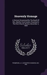 Heavenly Homage: A Sermon Occasioned By The Death Of Mrs. Martha Vinal Hooker, Preached Eliot Church, Boston,
