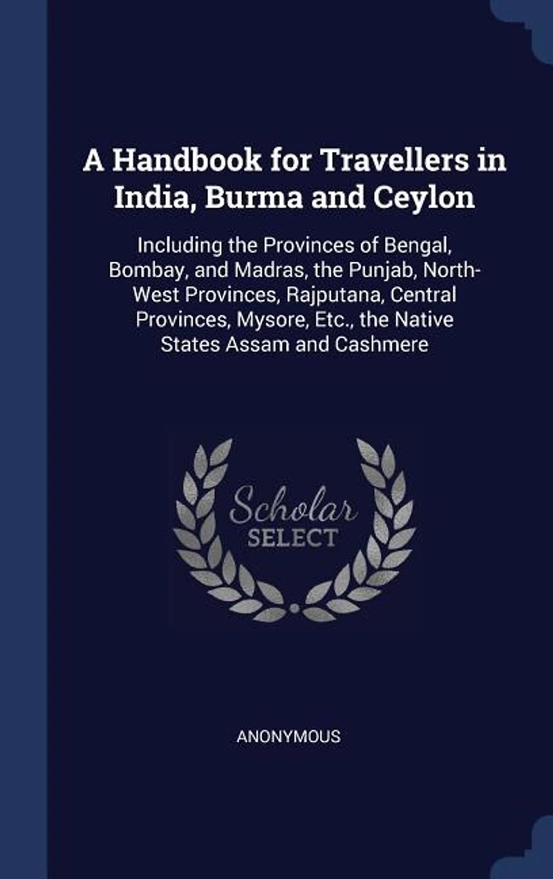 A Handbook for Travellers in India, Burma and Ceylon: Including the Provinces of Bengal, Bombay, and Madras, the Punjab, North-West Provinces, Rajputana,