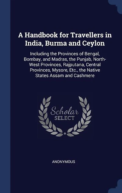 A Handbook for Travellers in India, Burma and Ceylon: Including the Provinces of Bengal, Bombay, and Madras, the Punjab, North-West Provinces, Rajputana,