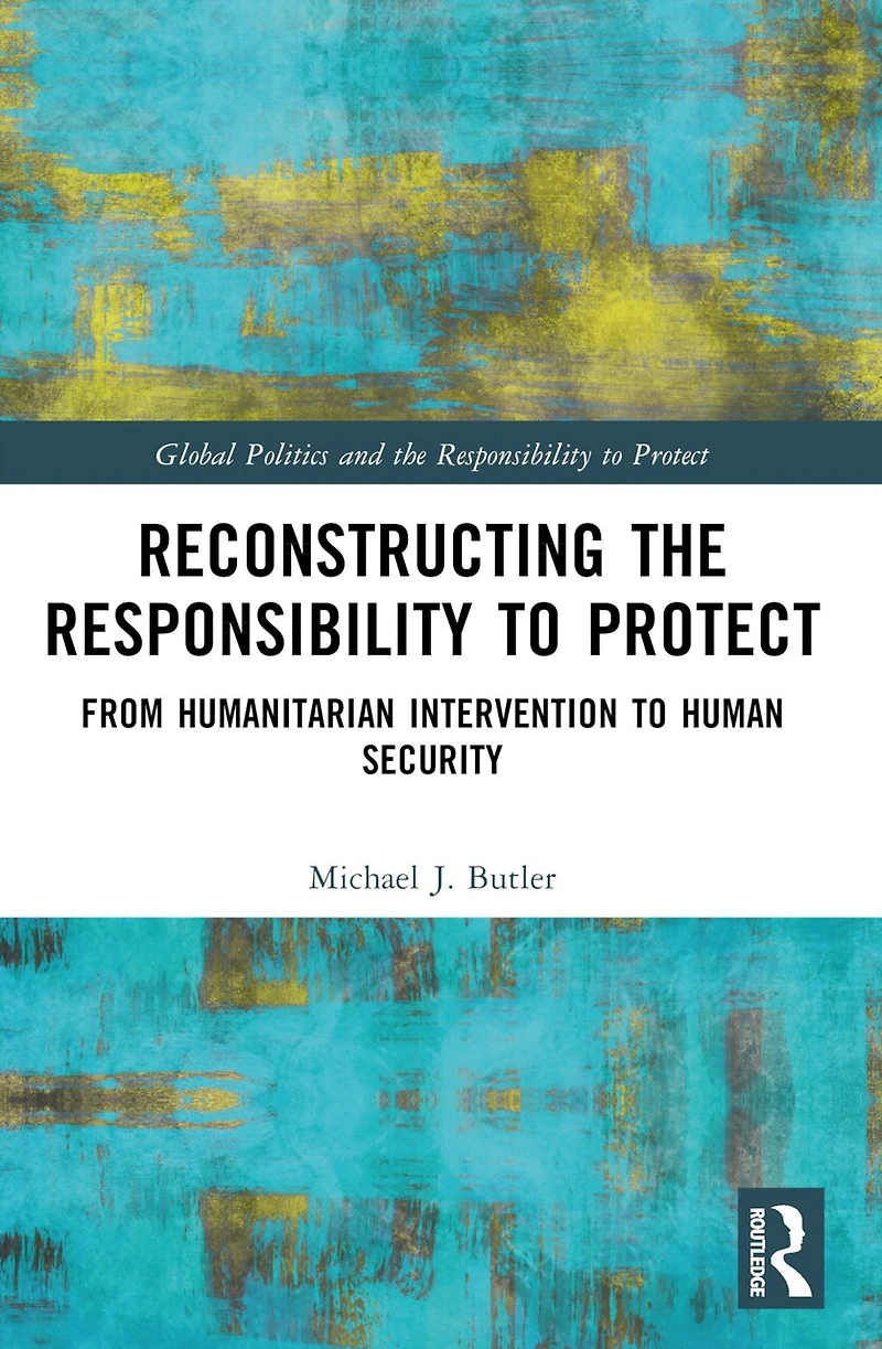 Reconstructing the Responsibility to Protect: From Humanitarian Intervention Human Security