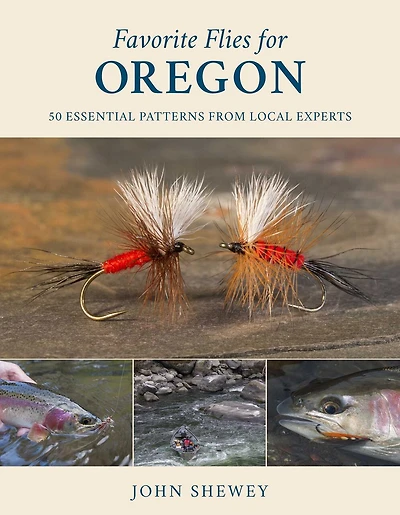 Favorite Flies For Oregon: 50 Essential Patterns From Local Experts