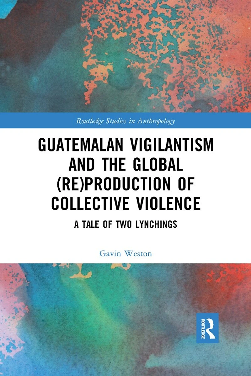 Guatemalan Vigilantism and the Global (Re)Production of Collective Violence: A Tale Two Lynchings