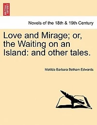 Love And Mirage; Or, The Waiting On An Island: And Other Tales.