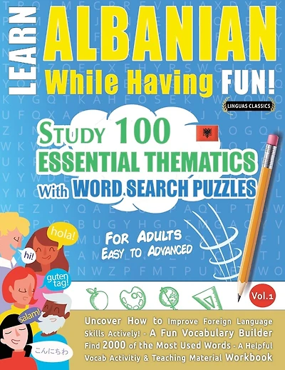 Learn Albanian While Having Fun! - For Adults: Easy to Advanced - Study 100 Essential Thematics with Word Search Puzzles - Vol.1