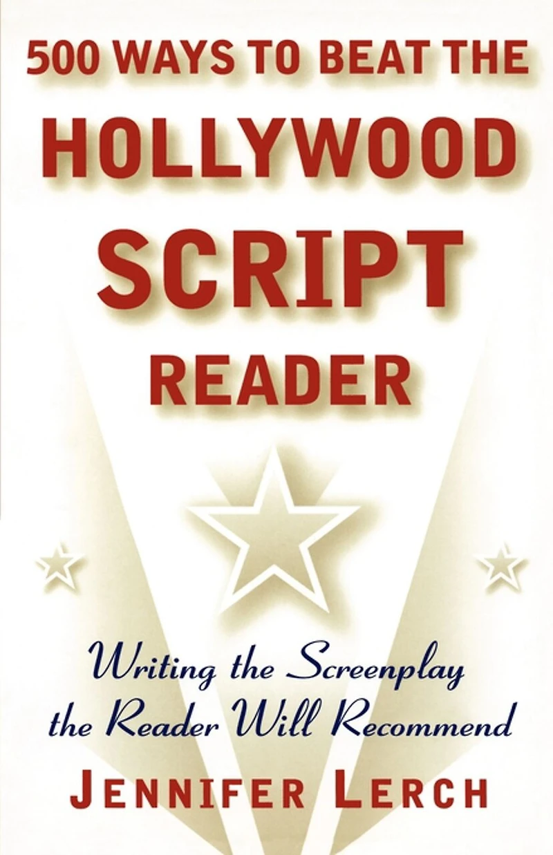 500 Ways to Beat the Hollywood Script Reader: Writing the Screenplay the Reader Will Recommend