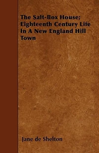 The Salt-Box House; Eighteenth Century Life in a New England Hill Town
