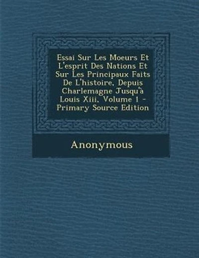 Essai Sur Les Moeurs Et L'esprit Des Nations Et Sur Les Principaux Faits De L'histoire, Depuis Charlemagne Jusqu'a Louis Xiii, Volume 1 - Primary Source Edition