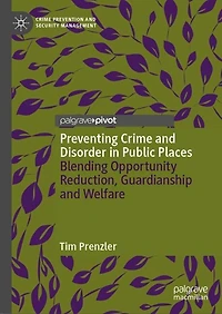 Preventing Crime and Disorder Public Places: Blending Opportunity Reduction, Guardianship Welfare