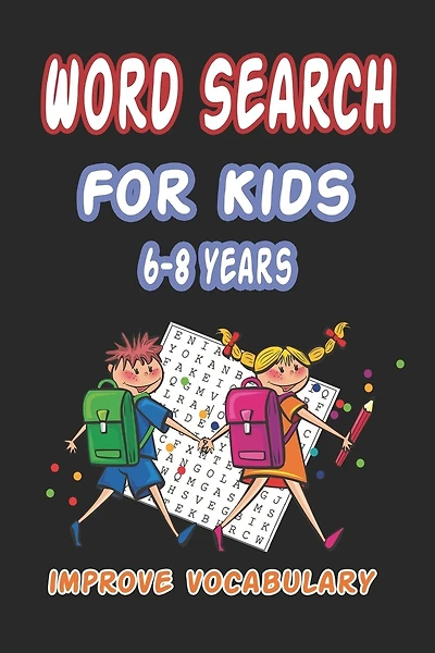 Word Search for Kids 6-8 Years Improve Vocabulary: 100 Large Print Fun and Educational Word Search Puzzles To Improve Vocabulary, Spelling, Memory and Logic Skills for Kids