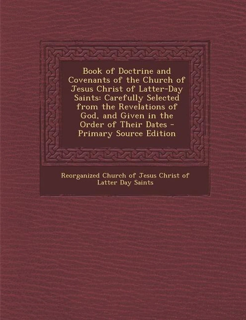 Book of Doctrine and Covenants the Church Jesus Christ Latter-Day Saints: Carefully Selected From Revelations God, Given Order Their Dates