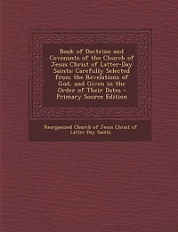 Book of Doctrine and Covenants the Church Jesus Christ Latter-Day Saints: Carefully Selected From Revelations God, Given Order Their Dates
