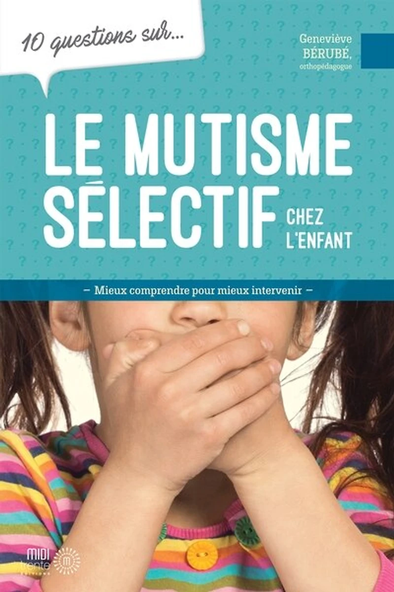10 questions sur... Le mutisme sélectif chez l'enfant : mieux comprendre pour intervenir: intervenir