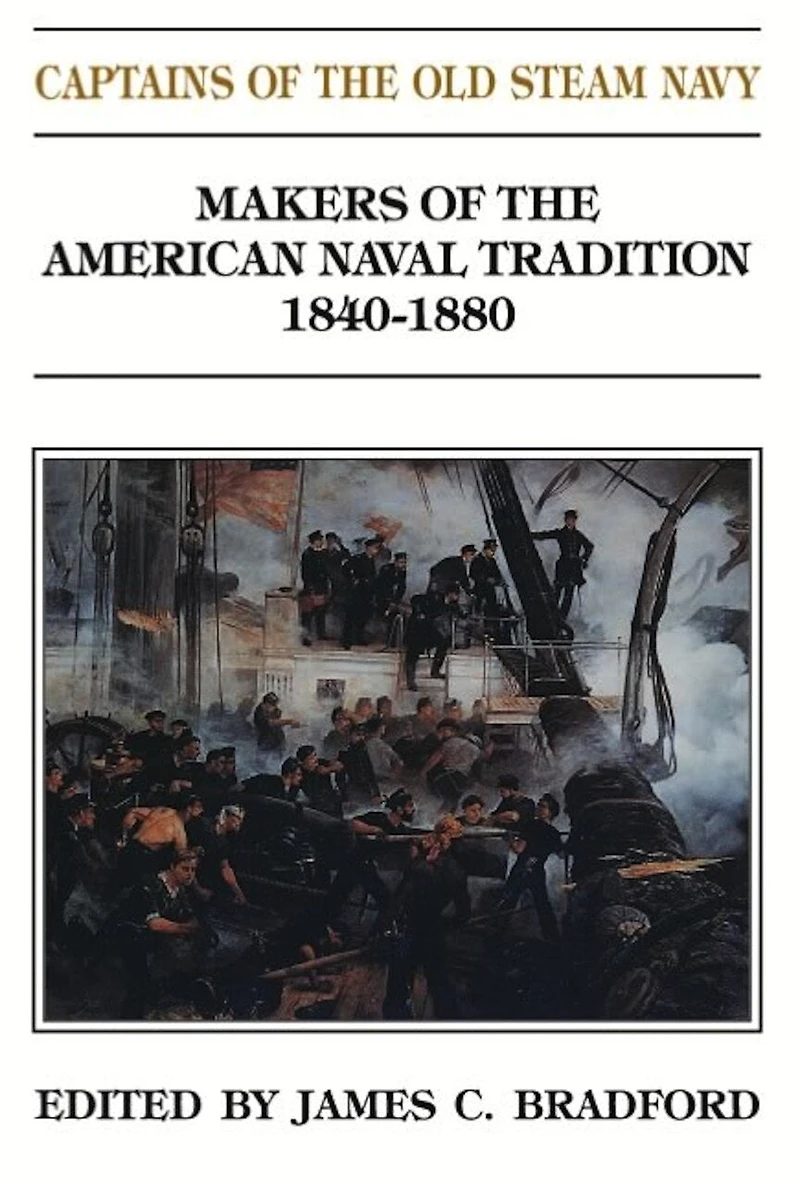 Captains of the Old Steam Navy: Makers American Naval Tradition 1840-1880