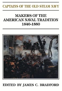 Captains of the Old Steam Navy: Makers American Naval Tradition 1840-1880