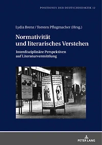 Normativitaet und literarisches Verstehen: Interdisziplinaere Perspektiven auf Literaturvermittlung