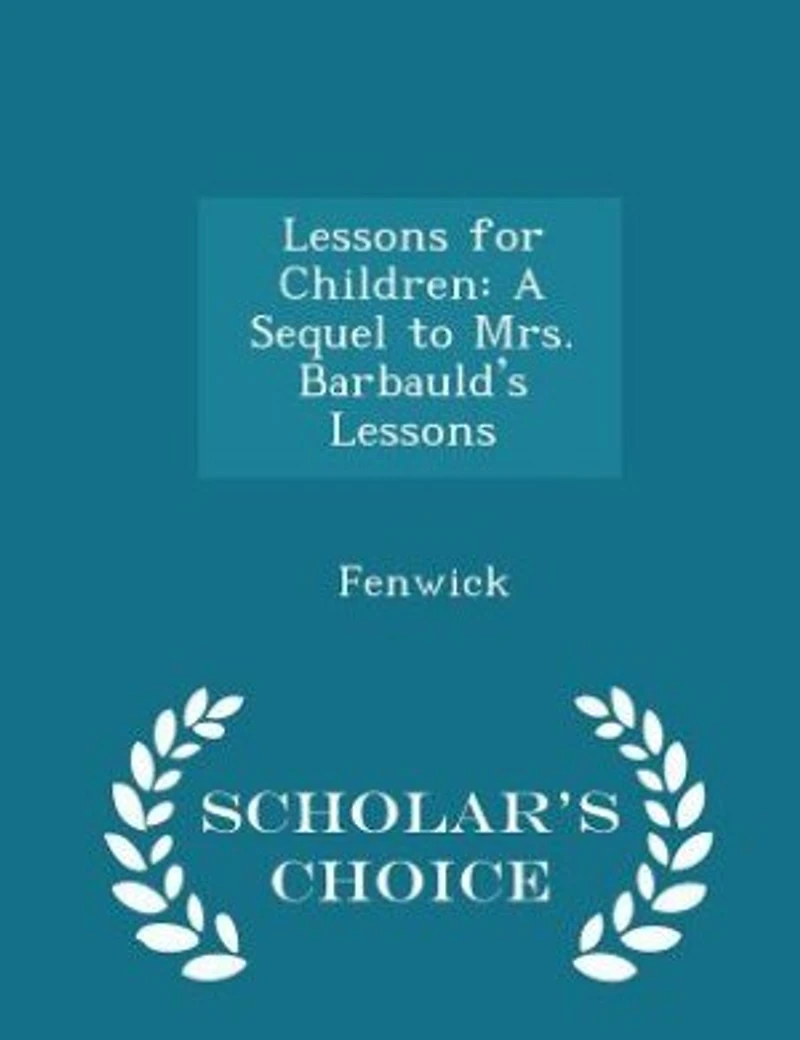 Lessons for Children: A Sequel to Mrs. Barbauld's - Scholar's Choice Edition