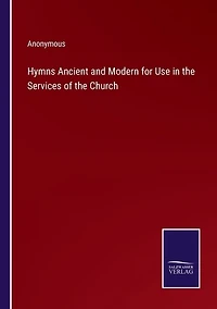 Hymns Ancient and Modern for Use in the Services of the Church