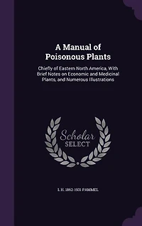 A Manual of Poisonous Plants: Chiefly of Eastern North America, With Brief Notes on Economic and Medicinal Plants