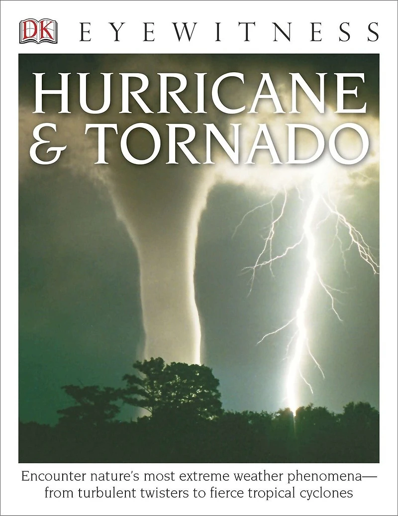 Eyewitness Hurricane & Tornado: Encounter Nature's Most Extreme Weather Phenomena—from Turbulent Twisters to Fie