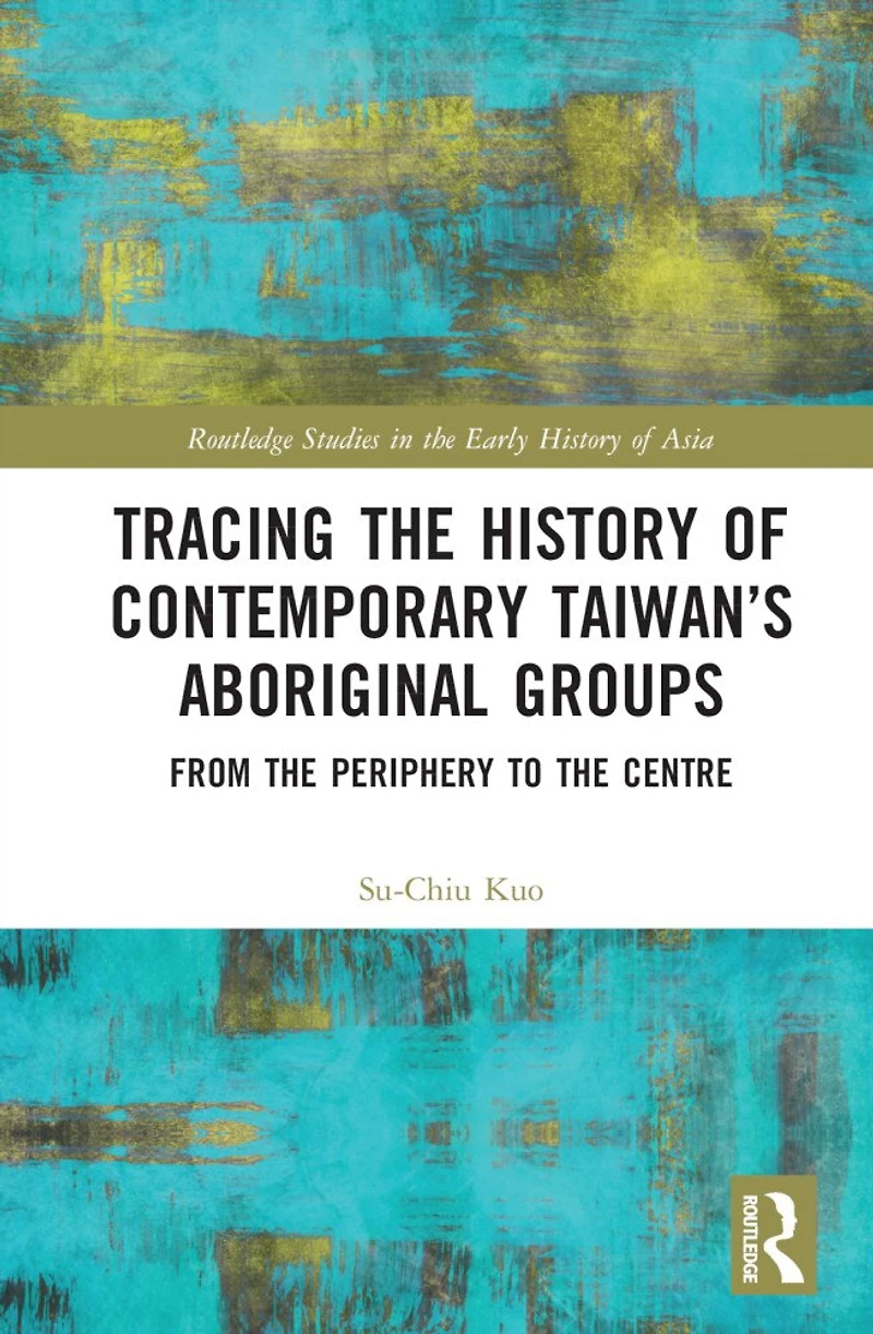 Tracing the History of Contemporary Taiwan's Aboriginal Groups: From Periphery to Centre