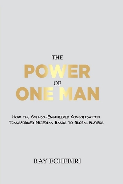 The Power of One Man: How the Soludo-Engineered Consolidation Transformed Nigerian Banks to Global Players