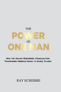 The Power of One Man: How the Soludo-Engineered Consolidation Transformed Nigerian Banks to Global Players