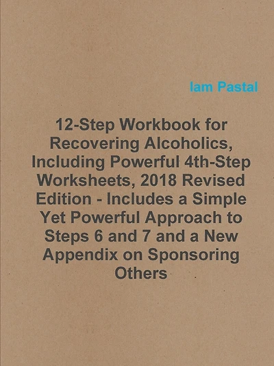 12-Step Workbook for Recovering Alcoholics, Including Powerful 4th-Step Worksheets, 2018 Revised Edition - Includes a Simple Yet Powerful Approach to Steps 6 and 7 and a New Appendix on Sponsoring Others