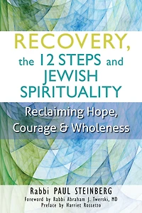 Recovery, The 12 Steps And Jewish Spirituality: Reclaiming Hope, Courage & Wholeness