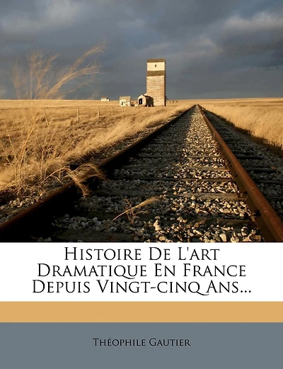 Histoire De L'art Dramatique En France Depuis Vingt-cinq Ans...