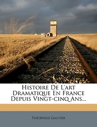 Histoire De L'art Dramatique En France Depuis Vingt-cinq Ans...