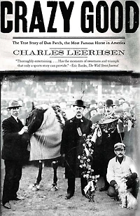 Crazy Good: the True Story of Dan Patch, Most Famous Horse America