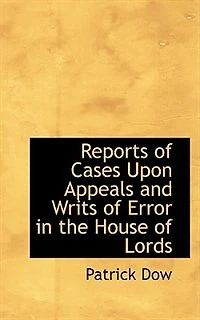 Reports of Cases Upon Appeals and Writs of Error in the House of Lords