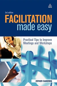 Facilitation Made Easy: Practical Tips to Improve Meetings and Workshops