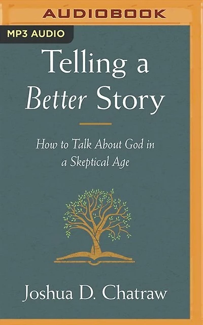 Telling A Better Story: How To Talk About God In A Skeptical Age