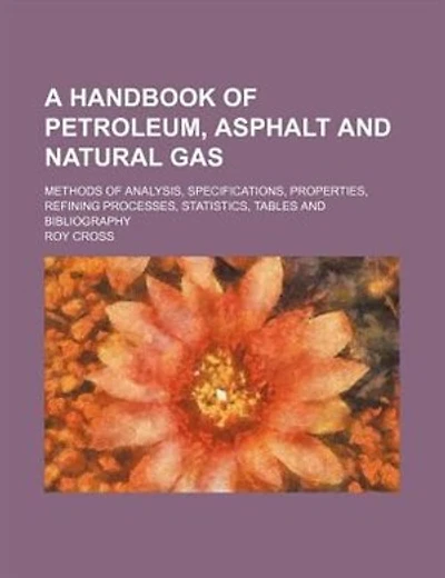 A handbook of petroleum, asphalt and natural gas; methods of analysis, specifications, properties, refining processes, statistics, tables and bibliography