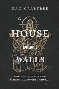 A House Without Walls: How Christ Unites His Ethnically Divided Church
