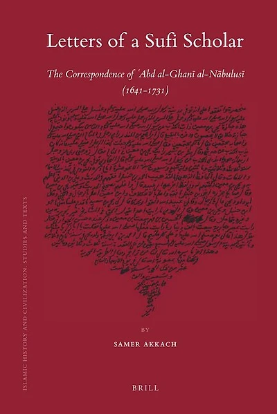 Letters of a Sufi Scholar: The Correspondence of `Abd al-Ghanī al-Nābulusī (1641-1731)