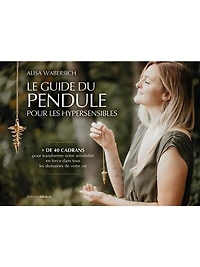 Le guide du pendule pour les hypersensibles: + de 40 cadrans pour transformer votre sensibilité en force dans tous les domaines de votre vie