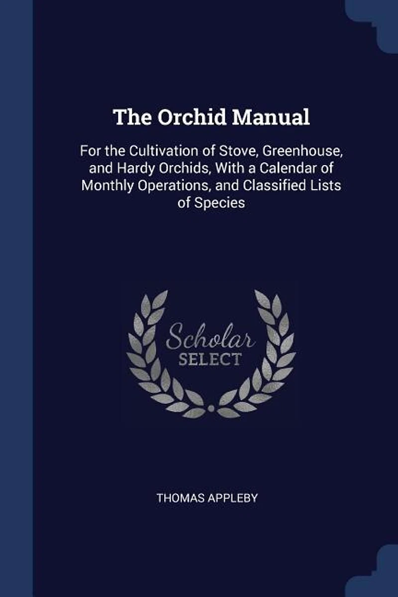 the Orchid Manual: For Cultivation of Stove, Greenhouse, and Hardy Orchids, With a Calendar Monthly Operations,