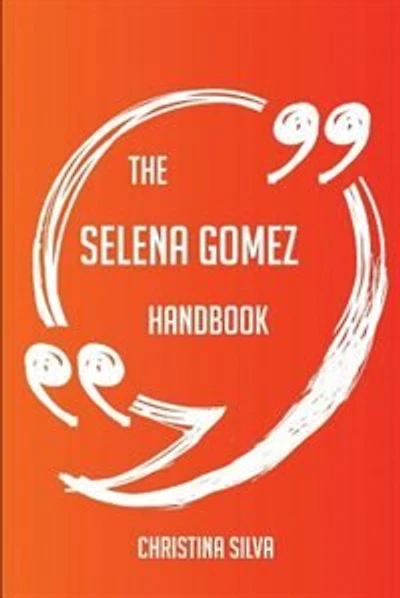 The Selena Gomez Handbook - Everything You Need To Know About Selena Gomez