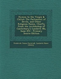 Hymns to the Virgin & Christ: The Parliament of Devils, and Other Religious Poems, Chiefly from the Archbishop of Canterbury's La