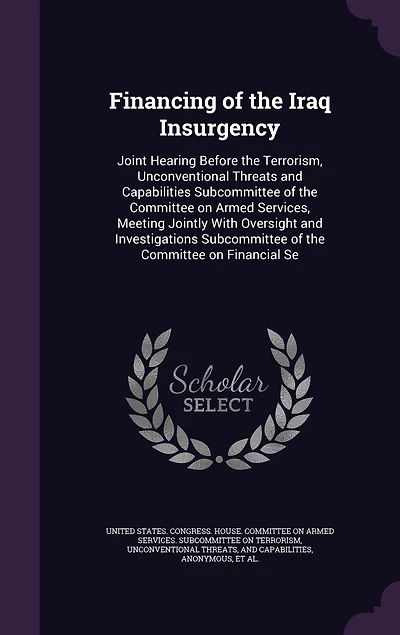 Financing of the Iraq Insurgency: Joint Hearing Before the Terrorism, Unconventional Threats and Capabilities Subcommittee of the Committee on Armed Services, Meeting Jointly With Oversight and Investigations Subcommittee of the Committee on Financial Se