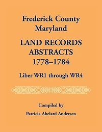Frederick County, Maryland Land Records Abstracts, 1778-1784, Liber WR1 Through WR4