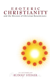Esoteric Christianity: And the Mission of Christian Rosenkreutz (Cw 130)