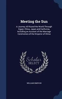 Meeting the Sun: A Journey All Round World Through Egypt, China, Japan and California, Including an Account of t