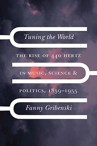 Tuning The World: Rise of 440 Hertz Music, Science, and Politics, 1859–1955