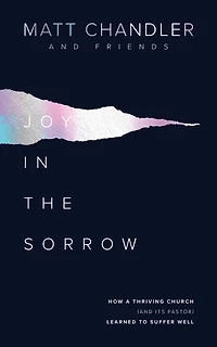 Joy in the Sorrow: How a Thriving Church (and its Pastor) Learned to Suffer Well